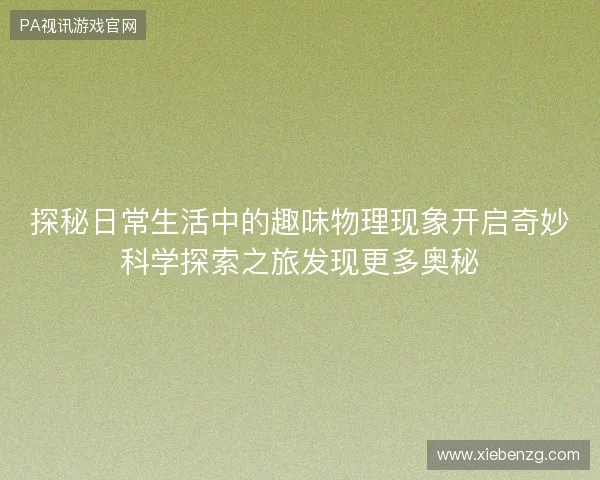 探秘日常生活中的趣味物理现象开启奇妙科学探索之旅发现更多奥秘